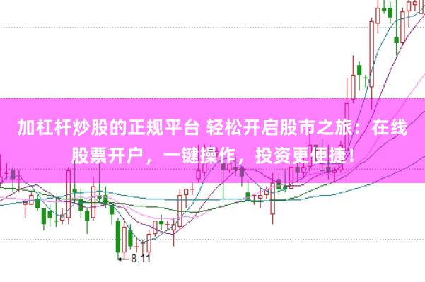 加杠杆炒股的正规平台 轻松开启股市之旅：在线股票开户，一键操作，投资更便捷！
