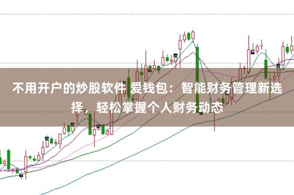 不用开户的炒股软件 爱钱包：智能财务管理新选择，轻松掌握个人财务动态