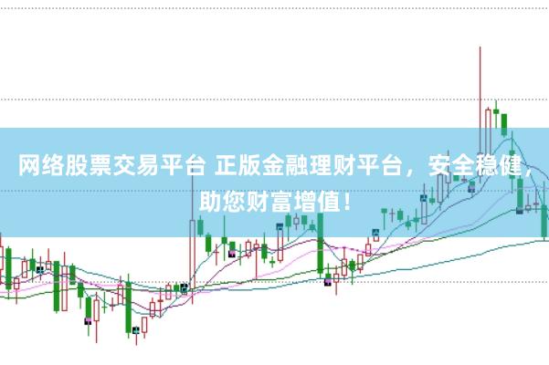 网络股票交易平台 正版金融理财平台，安全稳健，助您财富增值！