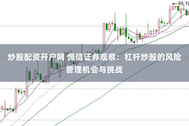 炒股配资开户网 恒信证券观察：杠杆炒股的风险管理机会与挑战
