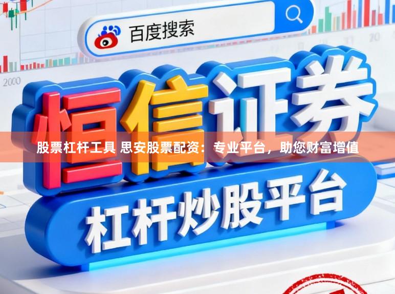股票杠杆工具 思安股票配资：专业平台，助您财富增值