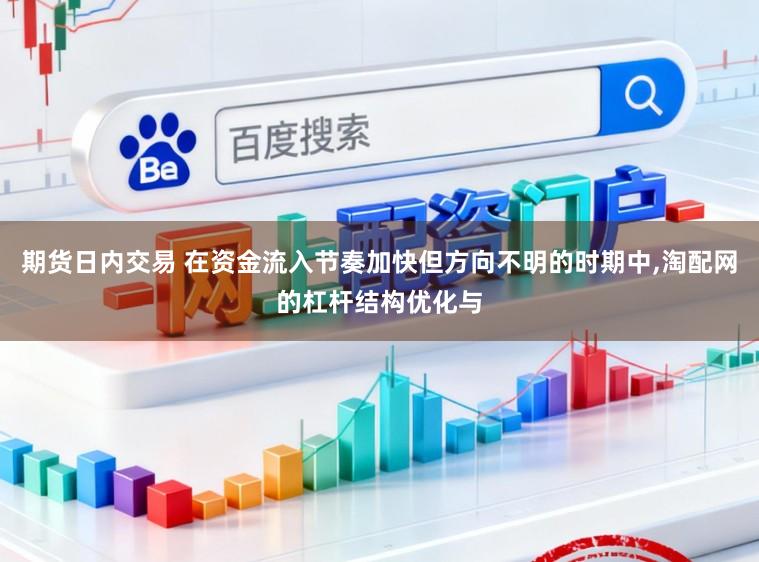 期货日内交易 在资金流入节奏加快但方向不明的时期中,淘配网的杠杆结构优化与