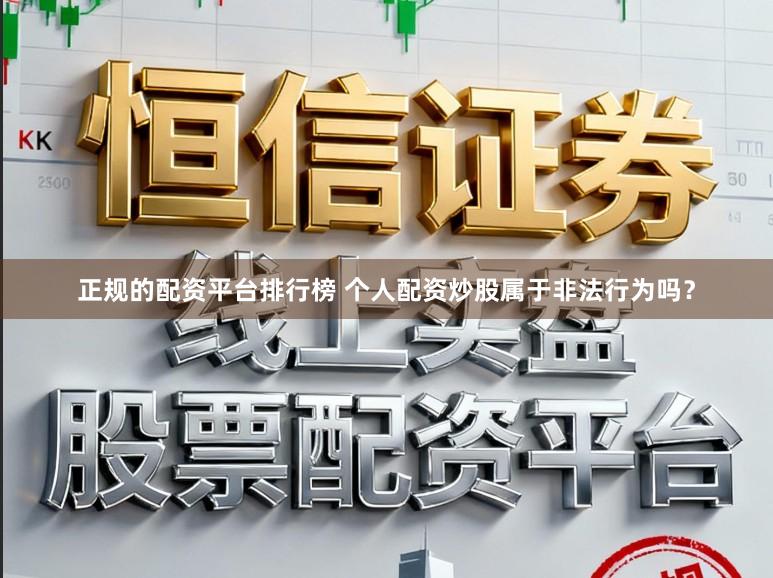 正规的配资平台排行榜 个人配资炒股属于非法行为吗？