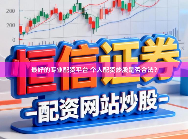 最好的专业配资平台 个人配资炒股是否合法？