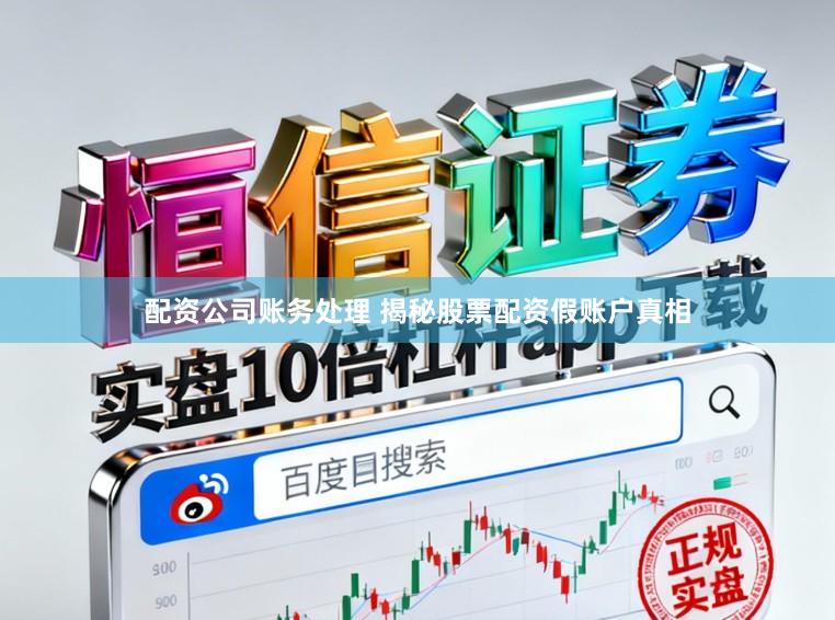 配资公司账务处理 揭秘股票配资假账户真相